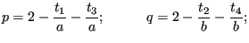 $\displaystyle p=2-\frac{t_1}{a} - \frac{t_3}{a}; \hspace{1cm}q=2-\frac{t_2}{b} - \frac{t_4}{b};$