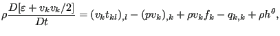 $\displaystyle \rho \frac{D[\varepsilon+v_kv_k/2]}{Dt}=(v_kt_{kl})_{,l}-(pv_k)_{,k}+\rho v_k f_k-q_{k,k}+\rho h^{\theta},$