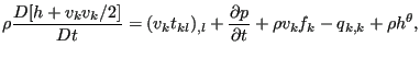 $\displaystyle \rho \frac{D[h+v_kv_k/2]}{Dt}=(v_kt_{kl})_{,l}+\frac{\partial p}{\partial t}+\rho v_k f_k-q_{k,k}+\rho h^{\theta},$