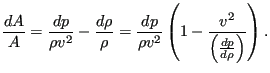 $\displaystyle \frac{d A}{A}=\frac{d p}{\rho v^2}-\frac{d \rho}{\rho} =\frac{d p}{\rho v^2} \left( 1 - \frac{v^2}{ \left( \frac{dp}{d \rho} \right) } \right).$