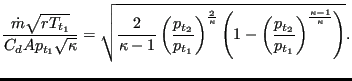 $\displaystyle \frac{\dot{m} \sqrt{r T_{t_1}}}{C_d A p_{t_1} \sqrt{\kappa}} = \s...
...( 1 - \left( \frac{p_{t_2}}{p_{t_1}}\right)^{\frac{\kappa-1}{\kappa}} \right)}.$