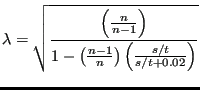 $\displaystyle \lambda=\sqrt { \frac{ \left( \frac{n}{n-1} \right) }{1 - \left( \frac{n-1}{n} \right ) \left( \frac{s/t}{s/t+0.02} \right )}}$