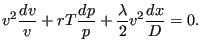 $\displaystyle v^2 \frac{dv}{v} + r T \frac{dp}{p} + \frac{\lambda}{2} v^2 \frac{dx}{D}=0.$
