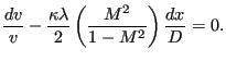 $\displaystyle \frac{dv}{v}-\frac{\kappa \lambda}{2} \left( \frac{M^2}{1-M^2} \right ) \frac{dx}{D}=0.$