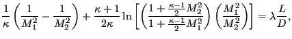 $\displaystyle \frac{1}{\kappa} \left( \frac{1}{M_1^2} - \frac{1}{M_2^2} \right ...
...1^2} \right) \left( \frac{M_1^2}{M_2^2} \right ) \right] = \lambda \frac{L}{D},$