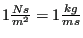 $ 1 \frac{N s}{m^2 } = 1 \frac{kg}{m s }$