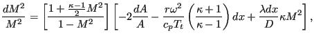 $\displaystyle \frac{dM^2}{ M^2} = \left [ \frac{ 1 + \frac{\kappa -1}{2} M^2 }{...
...rac{\kappa+1}{\kappa -1} \right) dx + \frac{\lambda dx}{D} \kappa M^2 \right ],$