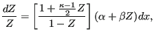 $\displaystyle \frac{dZ}{Z} = \left [ \frac{1+\frac{\kappa-1}{2}Z }{1-Z} \right ] (\alpha + \beta Z) dx,$