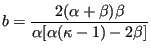 $\displaystyle b= \frac{2(\alpha+\beta) \beta }{\alpha[\alpha(\kappa-1)-2 \beta]}$