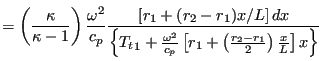 $\displaystyle = \left( \frac{\kappa }{\kappa-1}\right) \frac{\omega^2}{c_p} \fr...
...ft [ r_1 + \left( \frac{r_2-r_1}{2} \right ) \frac{x}{L} \right ] x \right \} }$