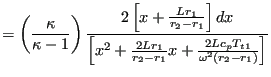 $\displaystyle = \left ( \frac{ \kappa }{\kappa-1}\right) \frac{2\left [ x + \fr...
...2 + \frac{2Lr_1}{r_2-r_1}x + \frac{2Lc_p {T_t}_1}{\omega^2(r_2-r_1)} \right ] }$