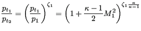 $\displaystyle \frac{p_{t_1}}{p_{t_2}} =\left ( {\frac{p_{t_1}}{p_{1}}} \right )...
...\left( 1 + \frac{\kappa -1}{2} M_1^2 \right) ^{\zeta_1 \frac{\kappa}{\kappa-1}}$