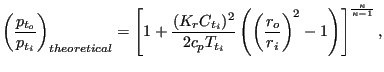 $\displaystyle \left ( \frac{p_{t_o}}{p_{t_i}} \right ) _{theoretical}= \left[ 1...
... ( \frac{r_o}{r_i} \right ) ^2 -1 \right) \right ] ^ {\frac{\kappa}{\kappa-1}},$