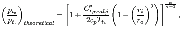 $\displaystyle \left ( \frac{p_{t_o}}{p_{t_i}} \right ) _{theoretical}= \left[ 1...
...eft ( \frac{r_i}{r_o} \right ) ^2 \right) \right ] ^ {\frac{\kappa}{\kappa-1}},$