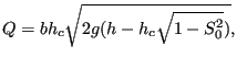 $\displaystyle Q=b h_c \sqrt{2 g (h-h_c \sqrt{1 - S_0^2})},$