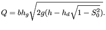 $\displaystyle Q=b h_g \sqrt{2 g (h-h_d \sqrt{1 - S_0^2})}.$