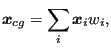 $\displaystyle \boldsymbol{x}_{cg}= \sum_i \boldsymbol{x}_i w_i,$