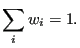 $\displaystyle \sum_{i} w_i =1.$