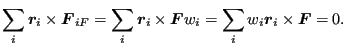 $\displaystyle \sum_{i} \boldsymbol{r}_i \times \boldsymbol{F}_{iF} = \sum_{i}\b...
...s \boldsymbol{F} w_i = \sum_{i} w_i \boldsymbol{r}_i \times \boldsymbol{F} = 0.$