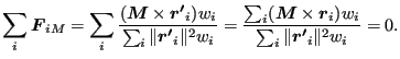 $\displaystyle \sum_{i} \boldsymbol{F}_{iM}= \sum_{i} \frac{(\boldsymbol{M} \tim...
...es \boldsymbol{r}_i) w_i }{\sum_{i} \Vert \boldsymbol{r'}_i \Vert ^2 w_i } = 0.$