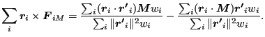 $\displaystyle \sum_{i} \boldsymbol{r}_i \times \boldsymbol{F}_{iM}= \frac{\sum_...
...l{M}) \boldsymbol{r'}_i w_i }{\sum_{i} \Vert \boldsymbol{r'}_i \Vert ^2 w_i } .$