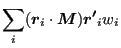 $\displaystyle \sum_{i} (\boldsymbol{r}_i \cdot \boldsymbol{M}) \boldsymbol{r'}_i w_i$