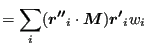 $\displaystyle = \sum_{i} (\boldsymbol{r''}_i \cdot \boldsymbol{M}) \boldsymbol{r'}_i w_i$