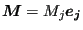 $ \boldsymbol{M}=M_j \boldsymbol{e_j}$