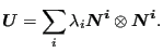 $\displaystyle \boldsymbol{U}= \sum_i \lambda_i \boldsymbol{N^i} \otimes \boldsymbol{N^i}.$