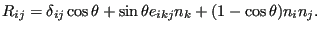 $\displaystyle R_{ij}=\delta_{ij} \cos \theta + \sin \theta e_{ikj} n_k + (1 - \cos \theta ) n_i n_j.$