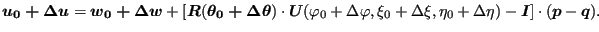 $\displaystyle \boldsymbol{u_0+\Delta u }=\boldsymbol{w_0+\Delta w}+[ \boldsymbo...
... \eta_0 + \Delta \eta) - \boldsymbol{I}] \cdot (\boldsymbol{p}-\boldsymbol{q}).$