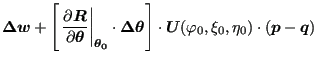 $\displaystyle \boldsymbol{\Delta w}+\left[ \left. \frac {\partial \boldsymbol{R...
... \boldsymbol{U}(\varphi_0, \xi_0, \eta_0) \cdot (\boldsymbol{p}-\boldsymbol{q})$