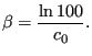 $\displaystyle \beta=\frac{\ln 100}{c_0}.$