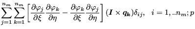 $\displaystyle \sum_{j=1}^{n_m} \sum_{k=1}^{n_m} \left[ \frac{\partial \varphi_j...
...right] (\boldsymbol{I} \times \boldsymbol{q_k}) \delta_{ij}, \:\:\: i=1,..n_m;p$