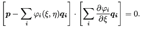 $\displaystyle \left [\boldsymbol{p} - \sum_i \varphi_i (\xi ,\eta ) \boldsymbol...
...ft[ \sum_i \frac{\partial \varphi_i}{\partial \xi } \boldsymbol{q_i} \right]=0.$