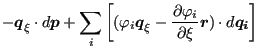 $\displaystyle - \boldsymbol{q}_{\xi} \cdot d \boldsymbol{p} + \sum_i \left[ ( \...
...tial \varphi_i}{\partial \xi } \boldsymbol{r}) \cdot d \boldsymbol{q_i} \right]$