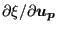 $ \partial \xi
/ \partial \boldsymbol{u_p}$