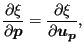 $\displaystyle \frac{\partial \xi }{\partial \boldsymbol{p} } = \frac{\partial \xi }{\partial \boldsymbol{u_p} },$