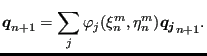 $\displaystyle \boldsymbol{q}_{n+1}= \sum_j \varphi_j(\xi^m _n, \eta^m_n) \boldsymbol{q_j}_{n+1} .$