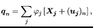 $\displaystyle \boldsymbol{q}_{n}= \sum_j \varphi_j \left[ \boldsymbol{X_j} + (\boldsymbol{u_j})_{n} \right ],$