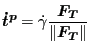 $\displaystyle \boldsymbol{\boldsymbol{\dot{t}^p} }= \dot{\gamma} \frac{\boldsymbol{F_T} }{\Vert \boldsymbol{F_T} \Vert }$