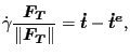 $\displaystyle \dot{\gamma} \frac{\boldsymbol{F_T} }{\Vert \boldsymbol{F_T} \Vert }=\boldsymbol{\dot{t}} - \boldsymbol{\dot{t}^e},$