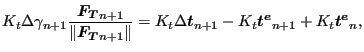 $\displaystyle K_t \Delta \gamma_{n+1} \frac{\boldsymbol{F_T}_{n+1} }{\Vert\bold...
...lta \boldsymbol{t}_{n+1} - K_t \boldsymbol{t^e}_{n+1} + K_t \boldsymbol{t^e}_n,$