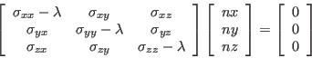 \begin{displaymath}
\left [
\begin{array}{ccc}
\sigma_{xx}-\lambda & \sigma_{xy}...
... ]
=
\left [
\begin{array}{c}
0\\
0\\
0
\end{array}\right ]
\end{displaymath}